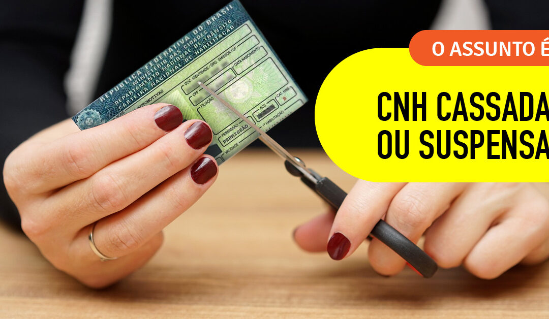 CNH cassada e CNH suspensa: entenda qual a diferença entre as duas